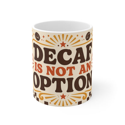 Decaf Is Not An Option – Funny Coffee Mug, 11oz Ceramic Mug