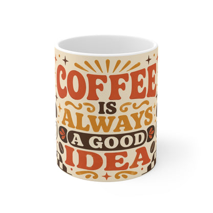 Coffee Is Always A Good Idea – Funny Coffee Mug, 11oz Ceramic Mug