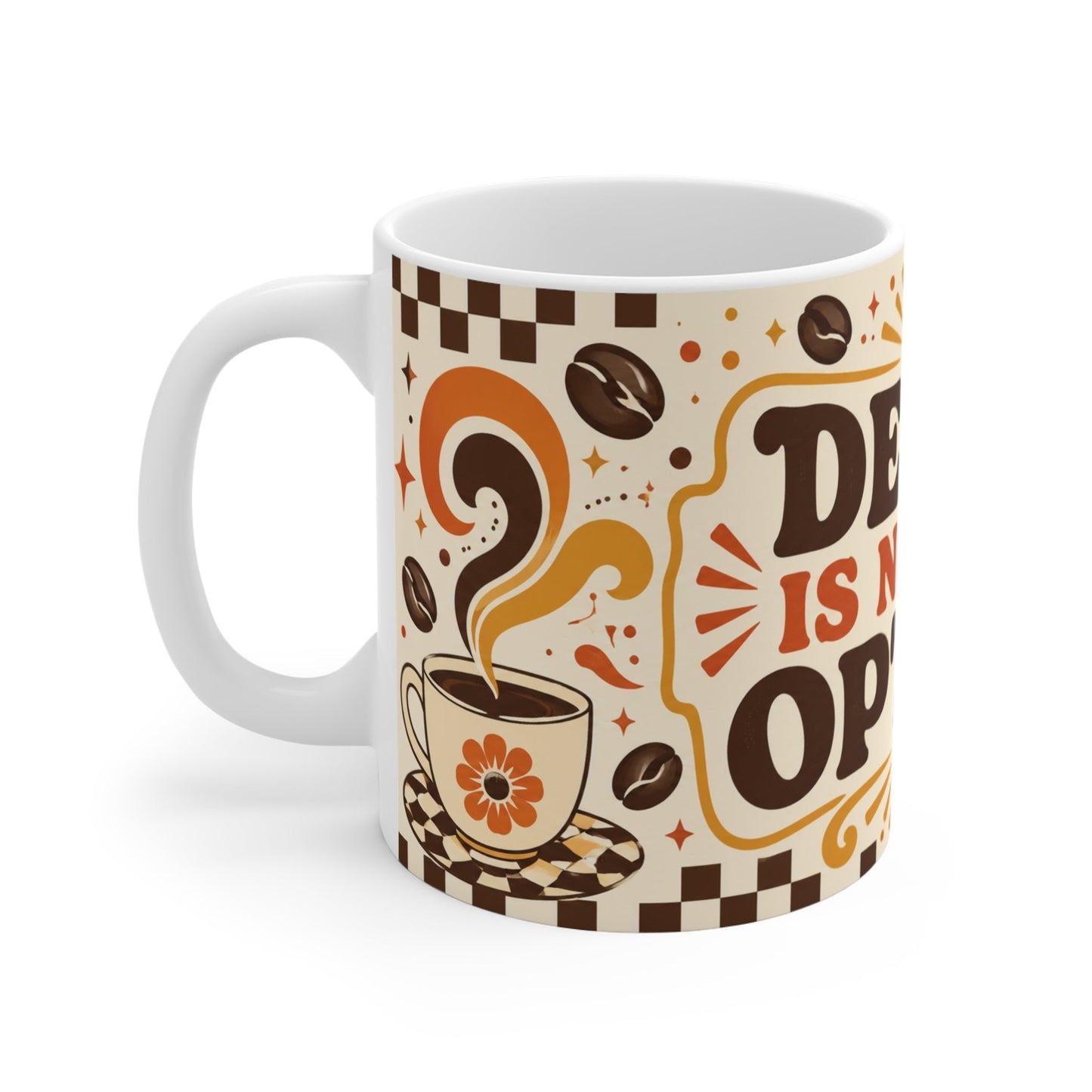 Decaf Is Not An Option – Funny Coffee Mug, 11oz Ceramic Mug