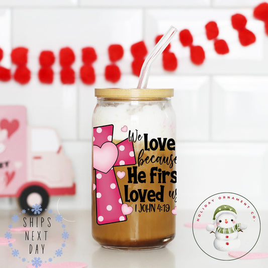 We Love Because He First Loved Us Glass Tumbler Cup | John 4:19 | Christian Libbey Iced Coffee Cup | 16 Oz/20 Oz | Gifts For Her | Bible